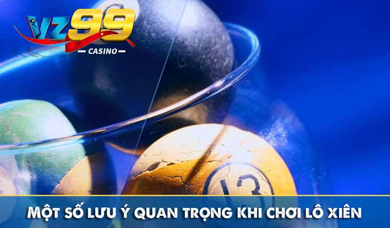 một số lưu ý quan trọng khi chơi lô xiên