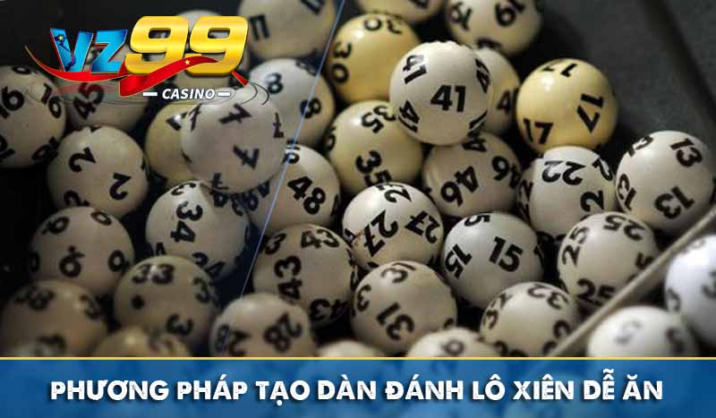 phương pháp tạo dàn đánh lô xiên dễ ăn