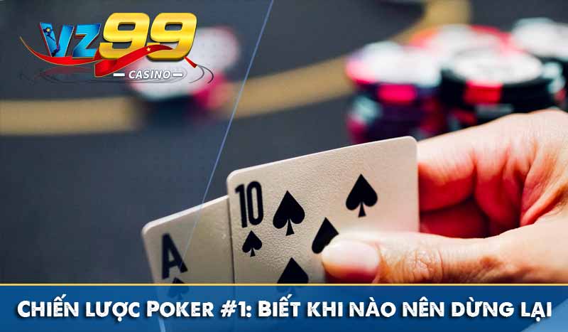 Chiến lược Poker #1: Biết khi nào nên dừng lại