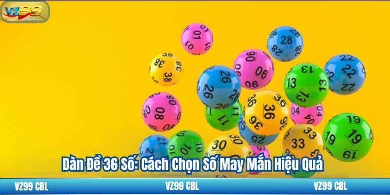 Dàn Đề 36 Số: Cách Chọn Số May Mắn Hiệu Quả