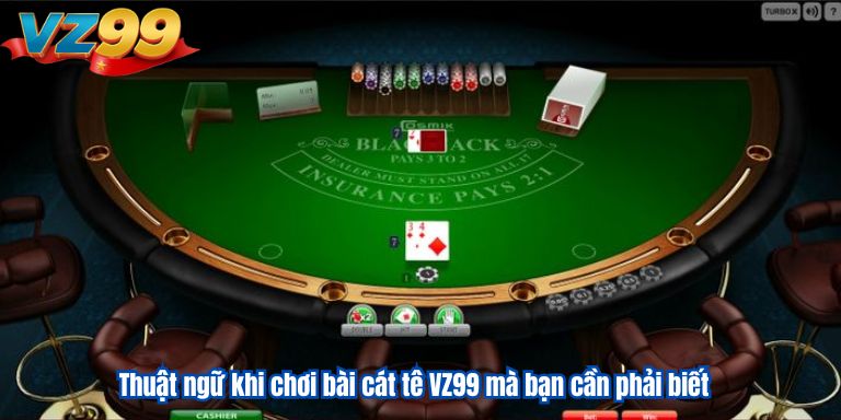 Thuật ngữ khi chơi bài cát tê VZ99 mà bạn cần phải biết