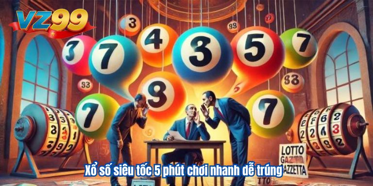 Xổ số siêu tốc 5 phút chơi nhanh dễ trúng