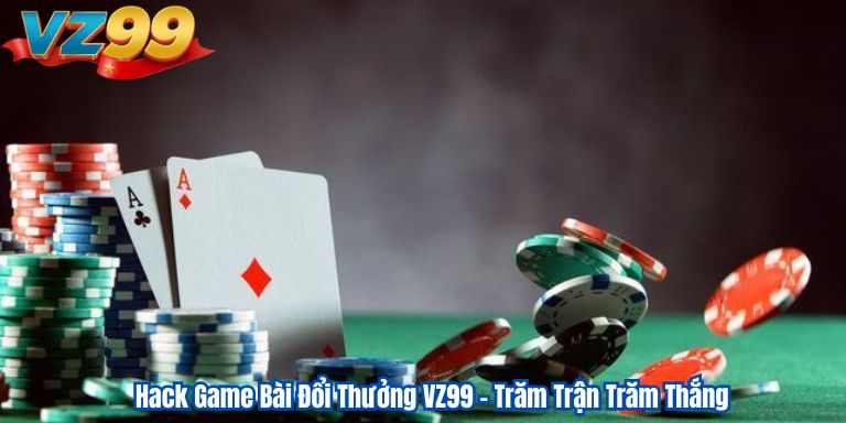Hack Game Bài Đổi Thưởng VZ99 – Trăm Trận Trăm Thắng