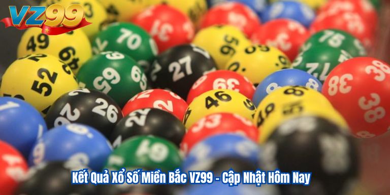 Kết Quả Xổ Số Miền Bắc VZ99 – Cập Nhật Hôm Nay