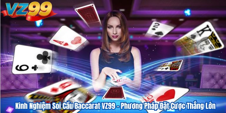 Kinh Nghiệm Soi Cầu Baccarat VZ99 – Phương Pháp Đặt Cược Thắng Lớn