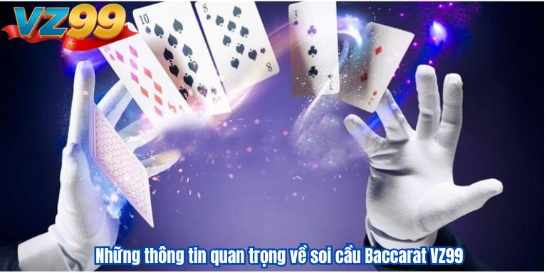 Những thông tin quan trọng về soi cầu Baccarat VZ99